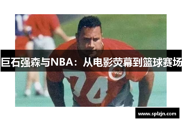 巨石强森与NBA：从电影荧幕到篮球赛场