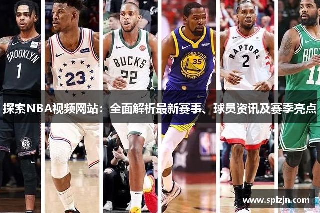 探索NBA视频网站：全面解析最新赛事、球员资讯及赛季亮点