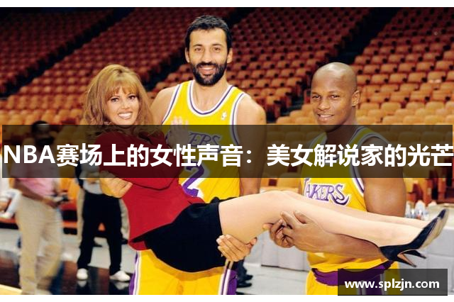 NBA赛场上的女性声音：美女解说家的光芒