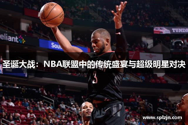 圣诞大战：NBA联盟中的传统盛宴与超级明星对决